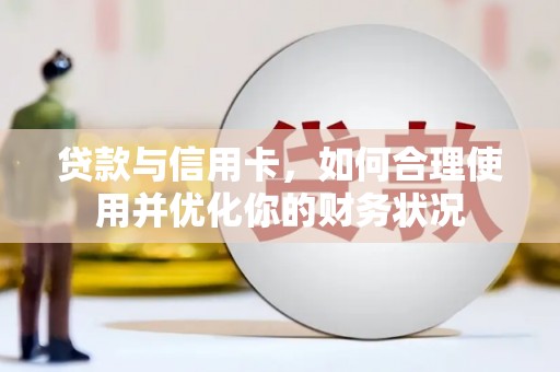 伊犁贷款与信用卡，如何合理使用并优化你的财务状况