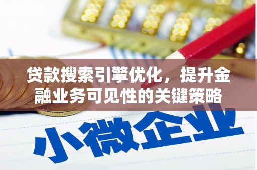 伊犁贷款搜索引擎优化，提升金融业务可见性的关键策略