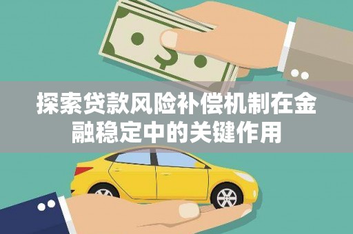 伊犁探索贷款风险补偿机制在金融稳定中的关键作用