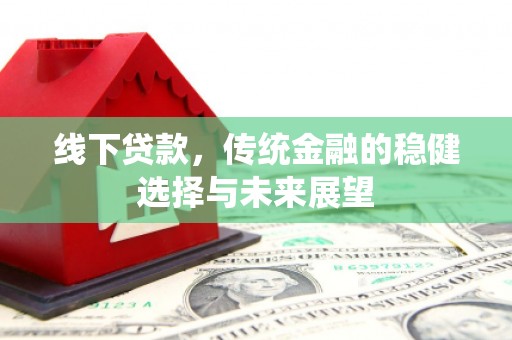 伊犁线下贷款，传统金融的稳健选择与未来展望