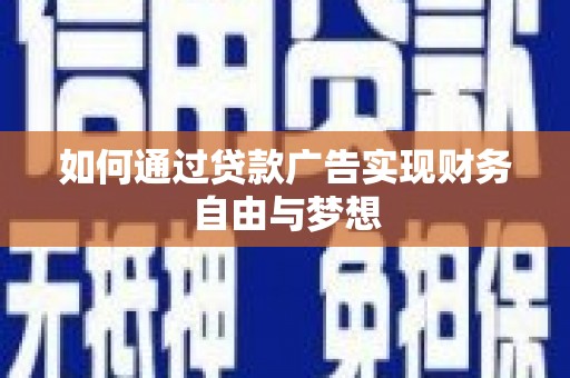 伊犁如何通过贷款广告实现财务自由与梦想