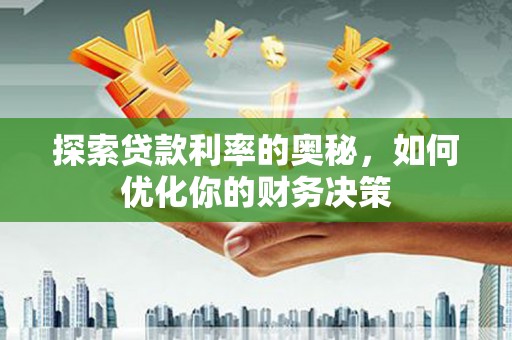 伊犁探索贷款利率的奥秘，如何优化你的财务决策