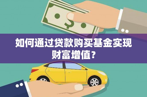 伊犁如何通过贷款购买基金实现财富增值？