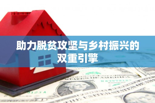 伊犁助力脱贫攻坚与乡村振兴的双重引擎