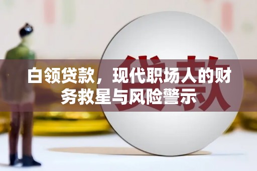 伊犁白领贷款，现代职场人的财务救星与风险警示