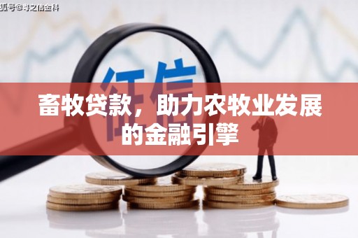 伊犁畜牧贷款，助力农牧业发展的金融引擎