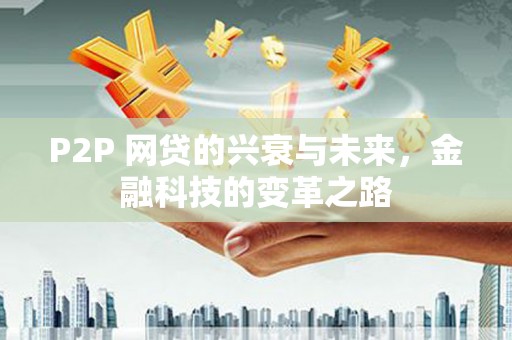 伊犁P2P 网贷的兴衰与未来，金融科技的变革之路