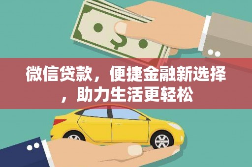 伊犁微信贷款，便捷金融新选择，助力生活更轻松