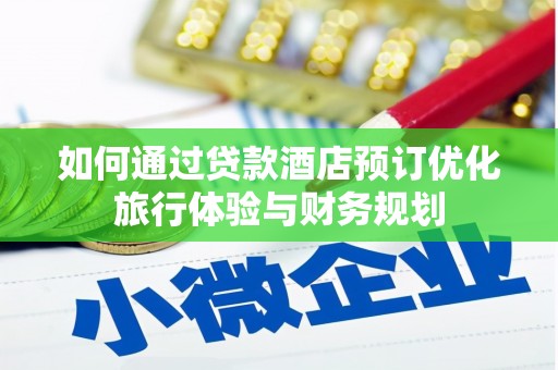 伊犁如何通过贷款酒店预订优化旅行体验与财务规划