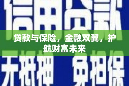 伊犁贷款与保险，金融双翼，护航财富未来