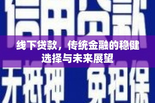 伊犁线下贷款，传统金融的稳健选择与未来展望
