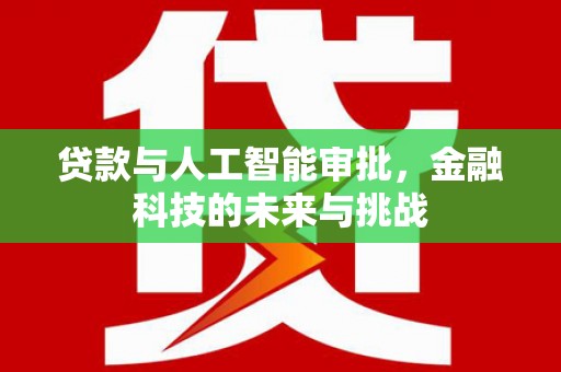 伊犁贷款与人工智能审批，金融科技的未来与挑战