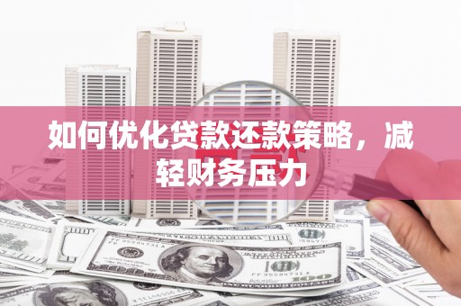 伊犁如何优化贷款还款策略，减轻财务压力
