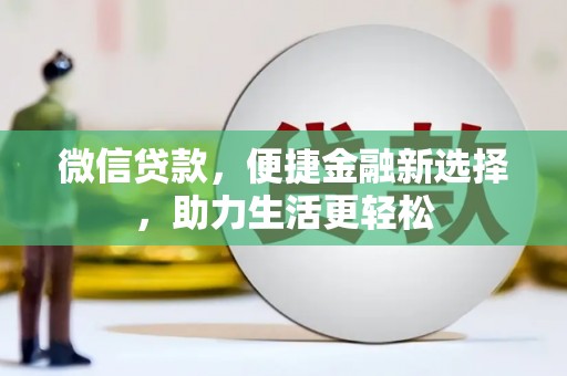 伊犁微信贷款，便捷金融新选择，助力生活更轻松