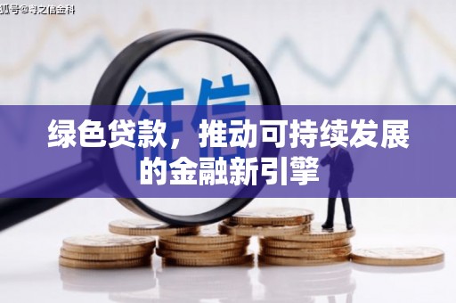 伊犁绿色贷款，推动可持续发展的金融新引擎