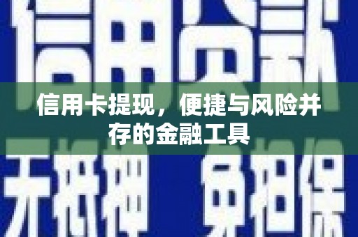 伊犁信用卡提现，便捷与风险并存的金融工具