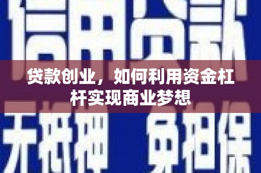 伊犁贷款创业，如何利用资金杠杆实现商业梦想