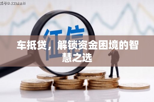 伊犁车抵贷，解锁资金困境的智慧之选