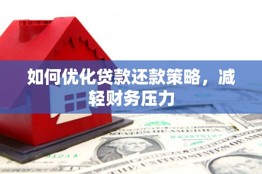 伊犁如何优化贷款还款策略，减轻财务压力