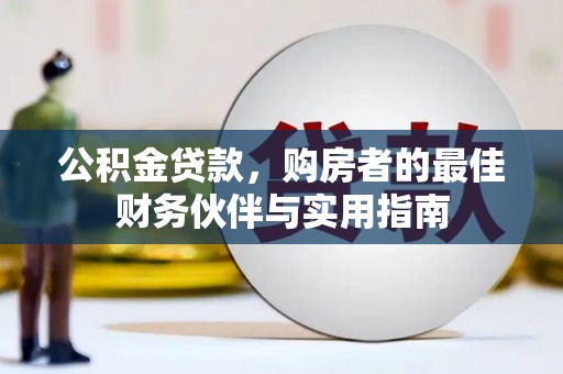 伊犁公积金贷款，购房者的最佳财务伙伴与实用指南