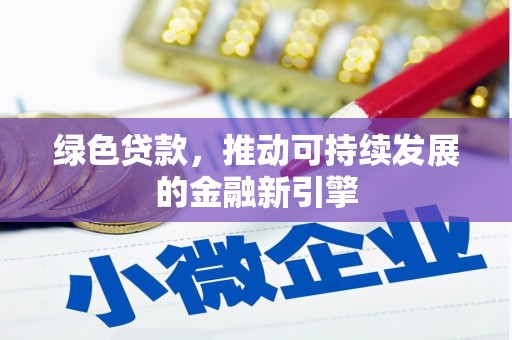 伊犁绿色贷款，推动可持续发展的金融新引擎