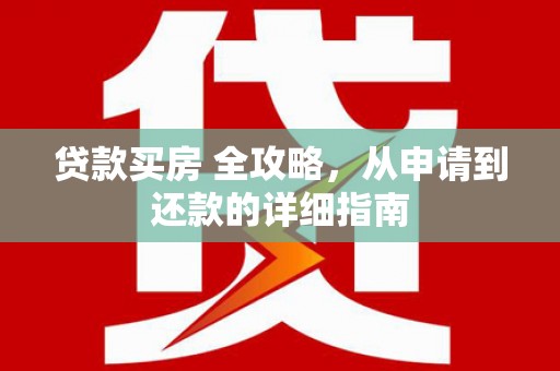 伊犁贷款买房 全攻略，从申请到还款的详细指南
