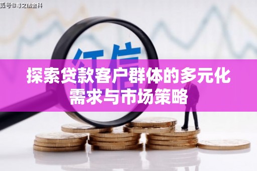 伊犁探索贷款客户群体的多元化需求与市场策略