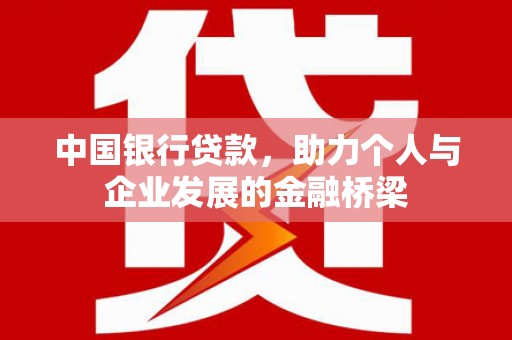 伊犁中国银行贷款，助力个人与企业发展的金融桥梁