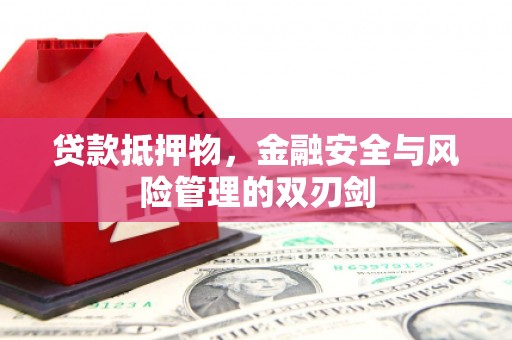 伊犁贷款抵押物，金融安全与风险管理的双刃剑