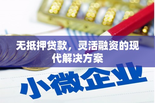 伊犁无抵押贷款，灵活融资的现代解决方案