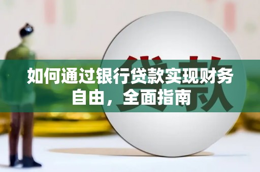 伊犁如何通过银行贷款实现财务自由，全面指南